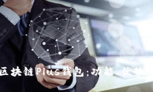 全面解析区块链Plus钱包：功能、优势及最新动态