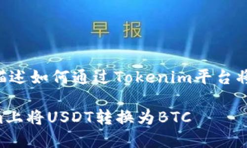 标签里内容来描述如何通过Tokenim平台将USDT转成BTC。

如何在Tokenim上将USDT转换为BTC