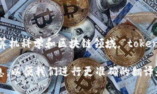 “tokenim”可以翻译为“令牌”或“标记”，具体翻译取决于上下文。在计算机科学和区块链领域，“token”通常指一种数字资产或标记，它代表某种权利、资产或网络中的功能。

如果您有更多关于“tokenim”的具体上下文或用途，可以提供相关信息，以便我们进行更准确的翻译和解释。