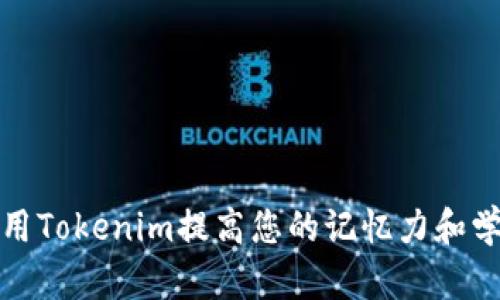 如何使用Tokenim提高您的记忆力和学习效率