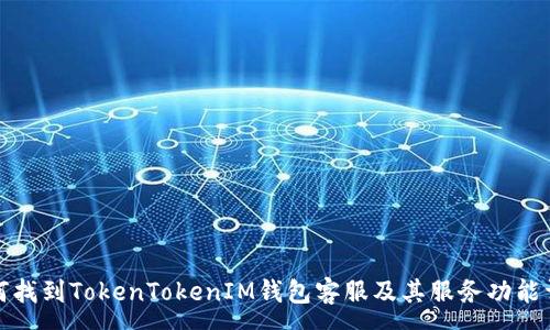 :  
如何找到TokenTokenIM钱包客服及其服务功能详解