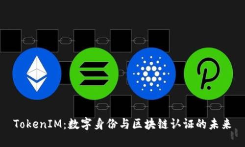 TokenIM：数字身份与区块链认证的未来